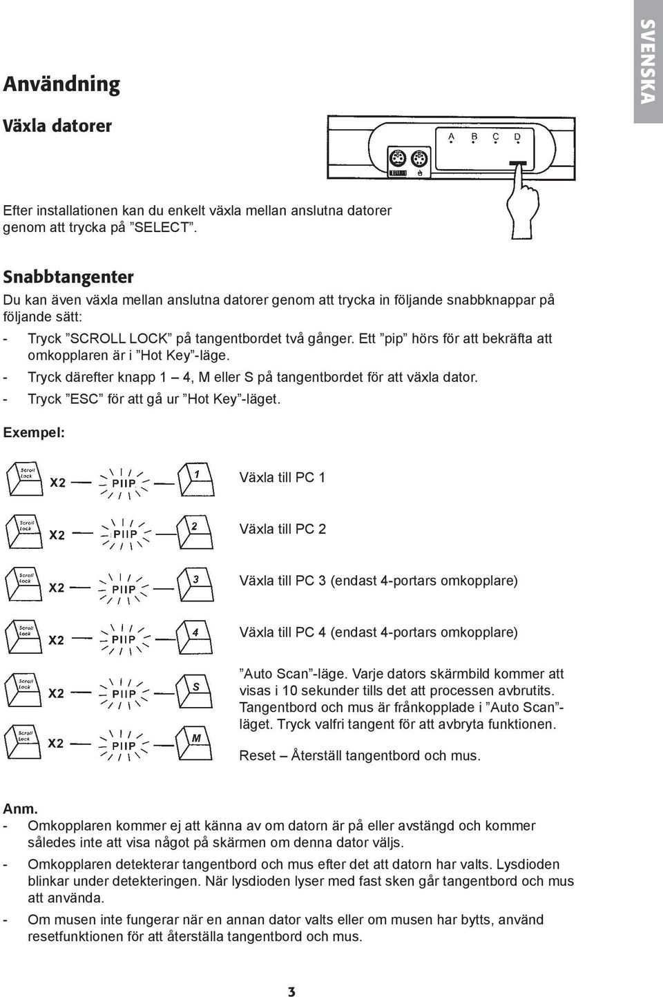 Ett pip hörs för att bekräfta att omkopplaren är i Hot Key -läge. - Tryck därefter knapp 1 4, M eller S på tangentbordet för att växla dator. - Tryck ESC för att gå ur Hot Key -läget.