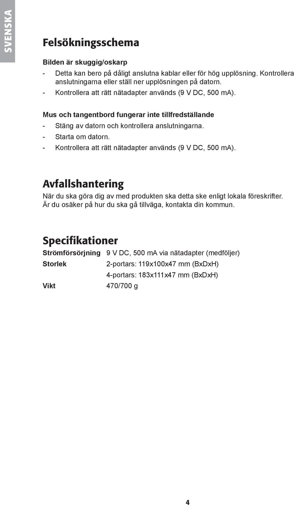 - Kontrollera att rätt nätadapter används (9 V DC, 500 ma). Avfallshantering När du ska göra dig av med produkten ska detta ske enligt lokala föreskrifter.