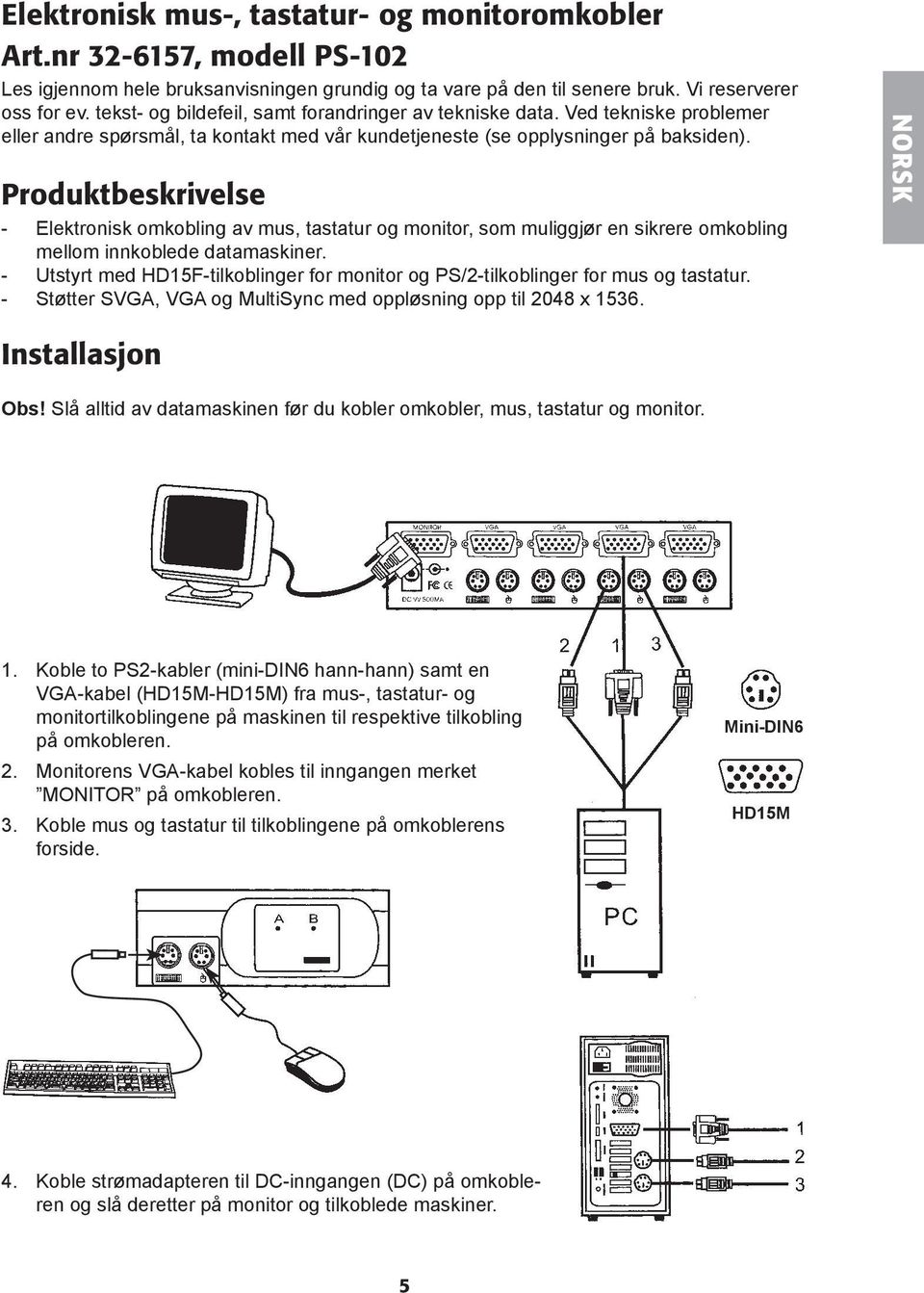 Produktbeskrivelse - Elektronisk omkobling av mus, tastatur og monitor, som muliggjør en sikrere omkobling mellom innkoblede datamaskiner.