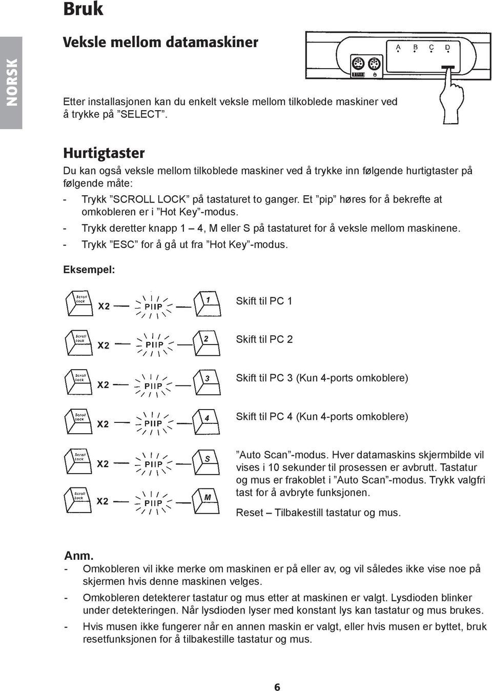 Et pip høres for å bekrefte at omkobleren er i Hot Key -modus. - Trykk deretter knapp 1 4, M eller S på tastaturet for å veksle mellom maskinene. - Trykk ESC for å gå ut fra Hot Key -modus.