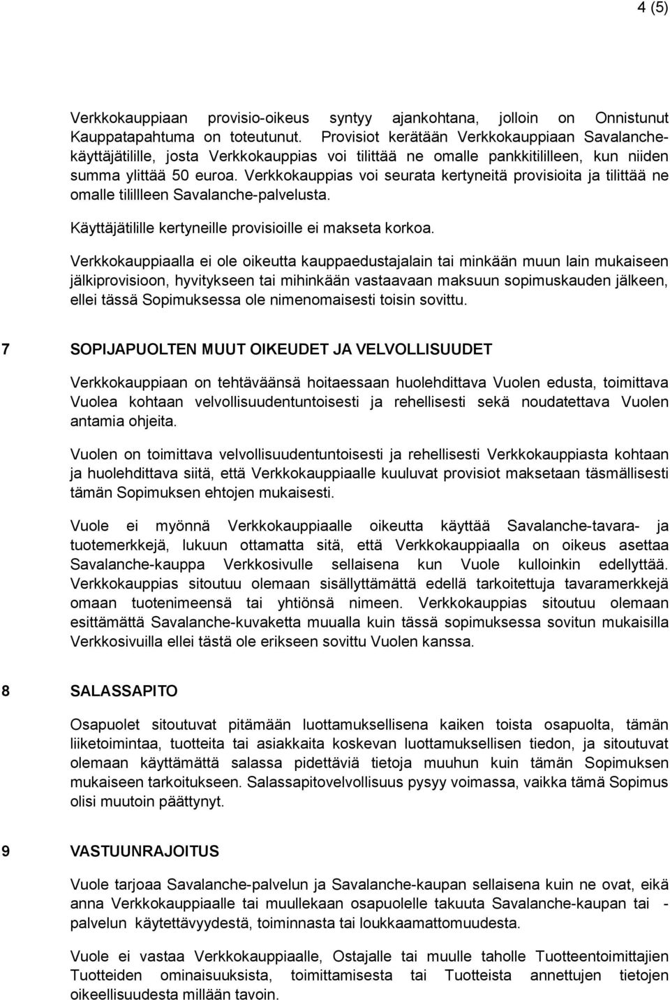 Verkkokauppias voi seurata kertyneitä provisioita ja tilittää ne omalle tilillleen Savalanche-palvelusta. Käyttäjätilille kertyneille provisioille ei makseta korkoa.