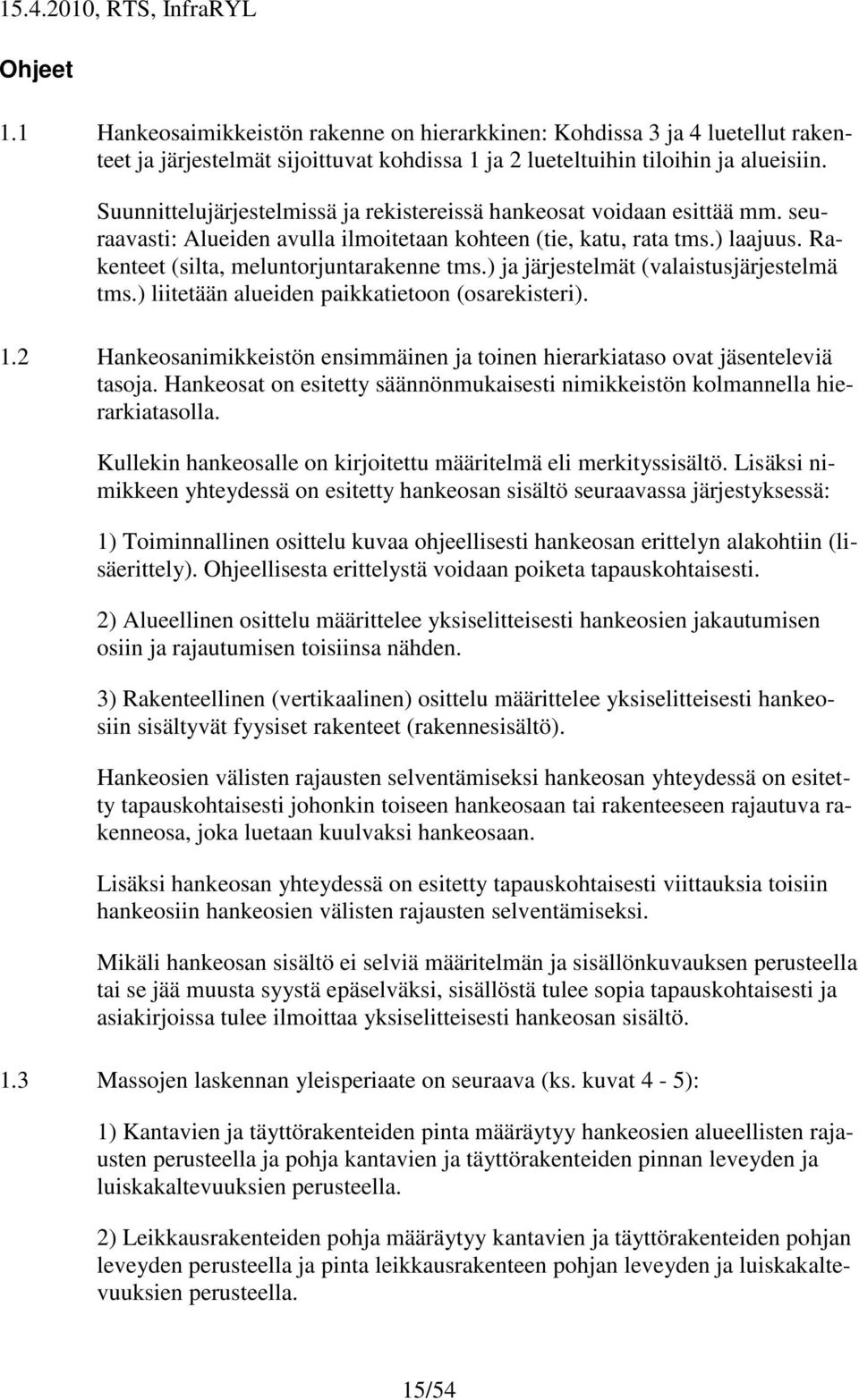 ) ja järjestelmät (valaistusjärjestelmä tms.) liitetään alueiden paikkatietoon (osarekisteri). 1.2 Hankeosanimikkeistön ensimmäinen ja toinen hierarkiataso ovat jäsenteleviä tasoja.