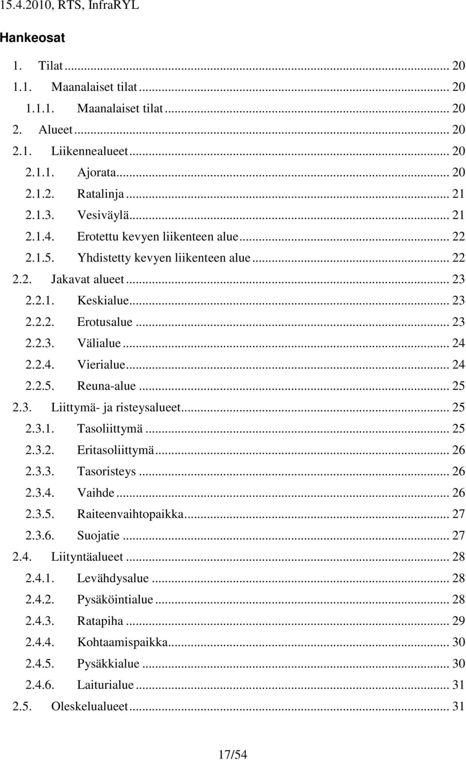 .. 24 2.2.5. Reuna-alue... 25 2.3. Liittymä- ja risteysalueet... 25 2.3.1. Tasoliittymä... 25 2.3.2. Eritasoliittymä... 26 2.3.3. Tasoristeys... 26 2.3.4. Vaihde... 26 2.3.5. Raiteenvaihtopaikka.