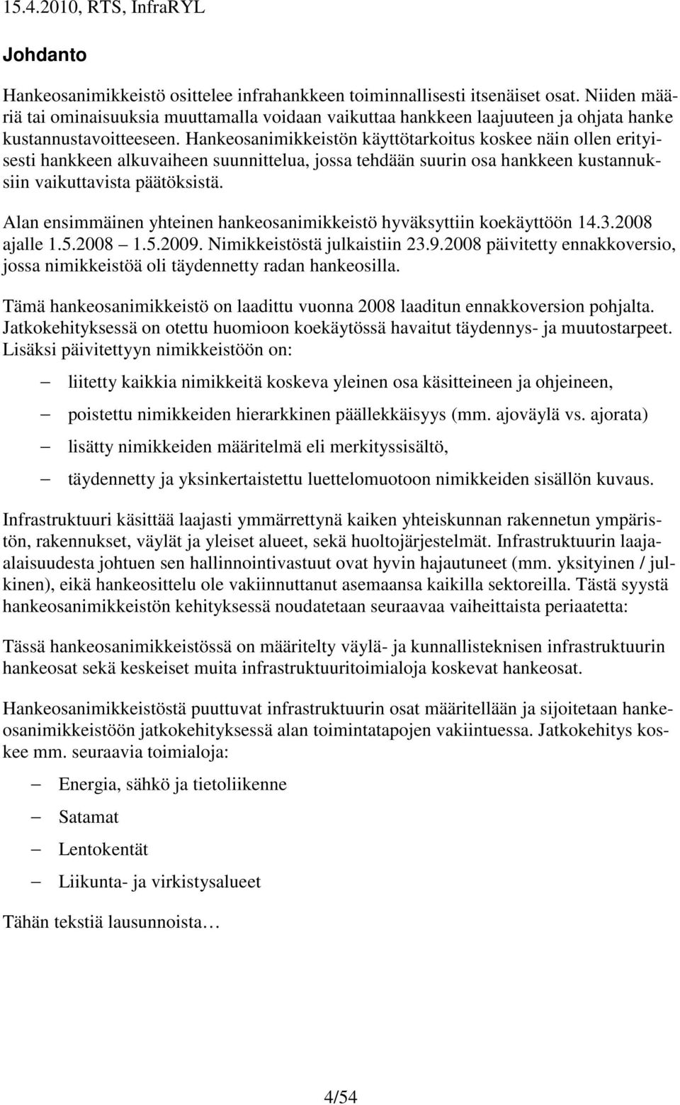 Hankeosanimikkeistön käyttötarkoitus koskee näin ollen erityisesti hankkeen alkuvaiheen suunnittelua, jossa tehdään suurin osa hankkeen kustannuksiin vaikuttavista päätöksistä.