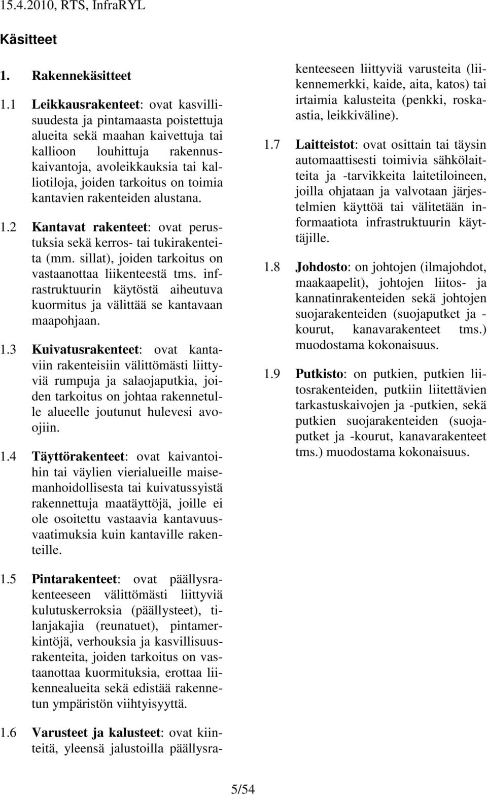 toimia kantavien rakenteiden alustana. 1.2 Kantavat rakenteet: ovat perustuksia sekä kerros- tai tukirakenteita (mm. sillat), joiden tarkoitus on vastaanottaa liikenteestä tms.