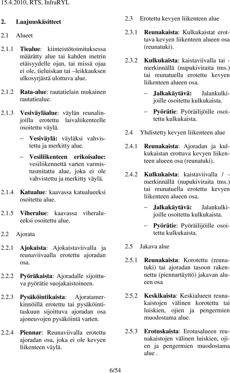 Vesiliikenteen erikoisalue: vesiliikennettä varten varmistusmitattu alue, joka ei ole vahvistettu ja merkitty väylä. 2.1.4 Katualue: kaavassa katualueeksi osoitettu alue. 2.1.5 Viheralue: kaavassa viheralueeksi osoitettu alue.