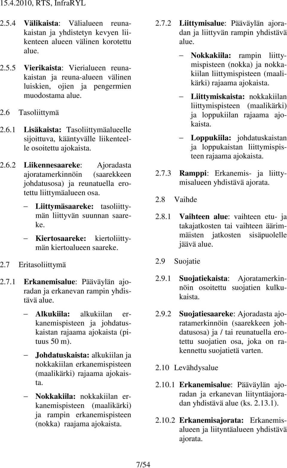 Liittymäsaareke: tasoliittymän liittyvän suunnan saareke. Kiertosaareke: kiertoliittymän kiertoalueen saareke. 2.7 Eritasoliittymä 2.7.1 Erkanemisalue: Pääväylän ajoradan ja erkanevan rampin yhdistävä alue.