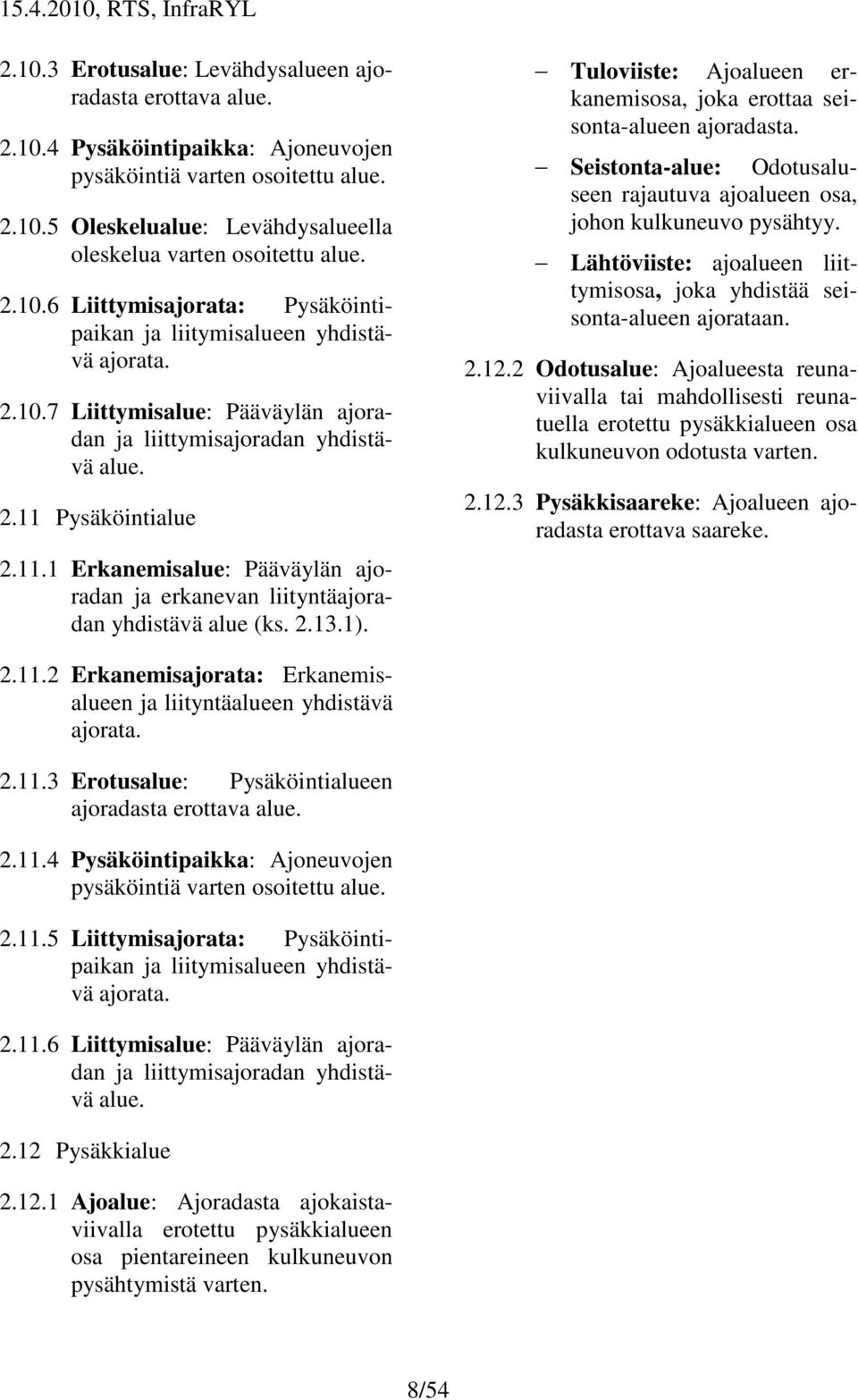 Pysäköintialue 2.11.1 Erkanemisalue: Pääväylän ajoradan ja erkanevan liityntäajoradan yhdistävä alue (ks. 2.13.1). Tuloviiste: Ajoalueen erkanemisosa, joka erottaa seisonta-alueen ajoradasta.