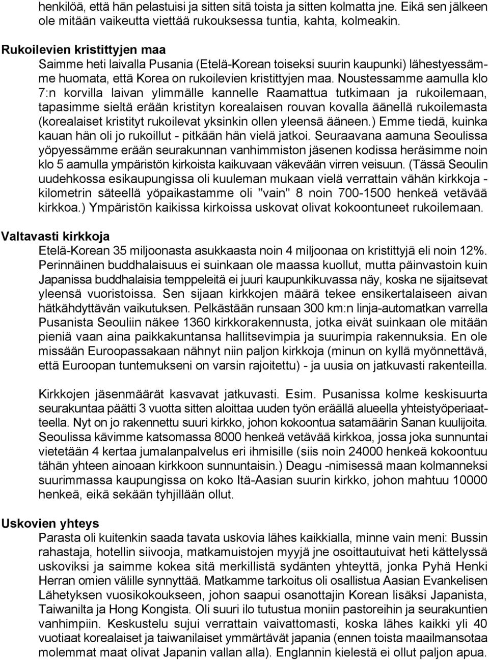 Noustessamme aamulla klo 7:n korvilla laivan ylimmälle kannelle Raamattua tutkimaan ja rukoilemaan, tapasimme sieltä erään kristityn korealaisen rouvan kovalla äänellä rukoilemasta (korealaiset