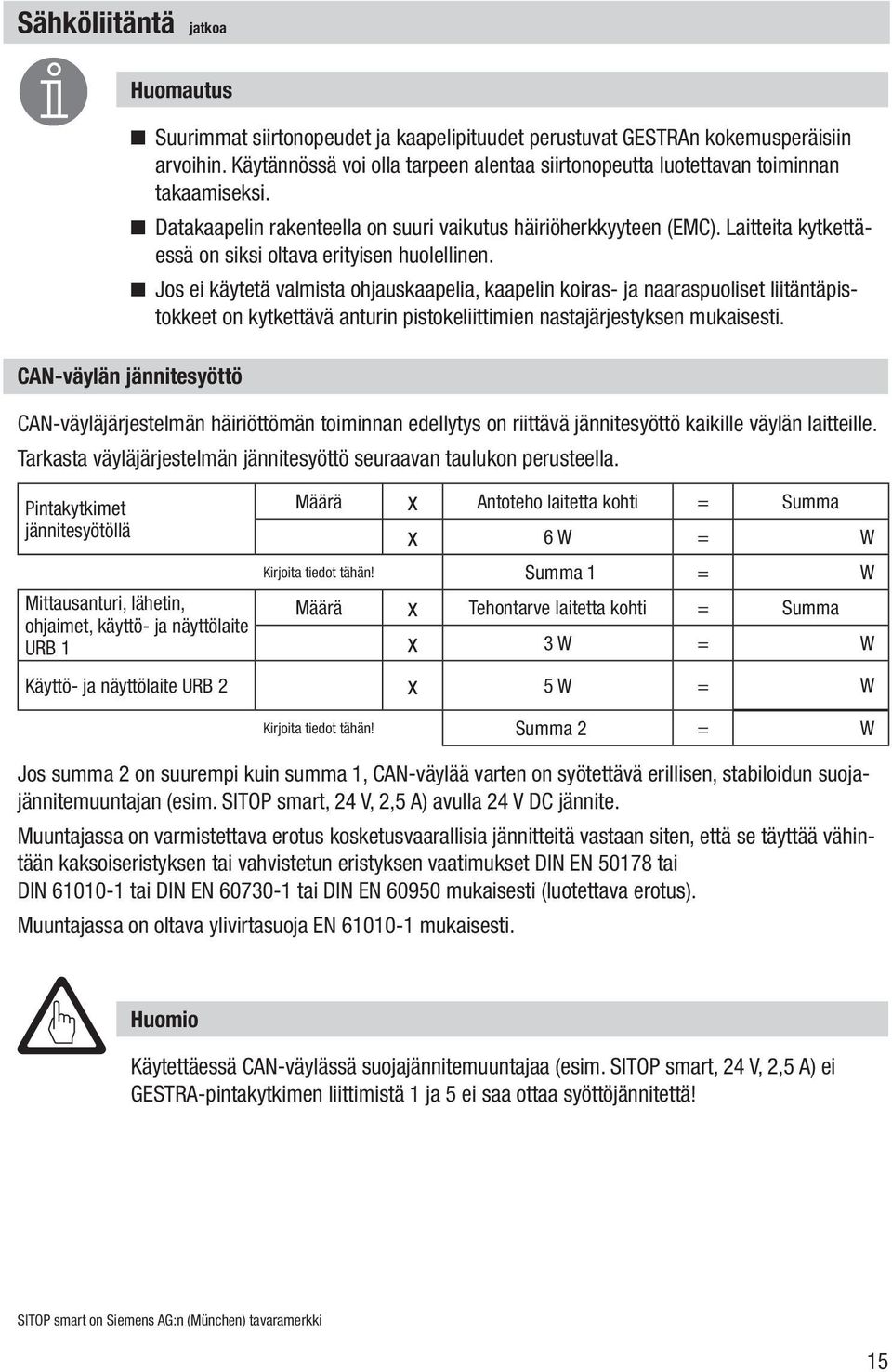 Laitteita kytkettäessä on siksi oltava erityisen huolellinen.