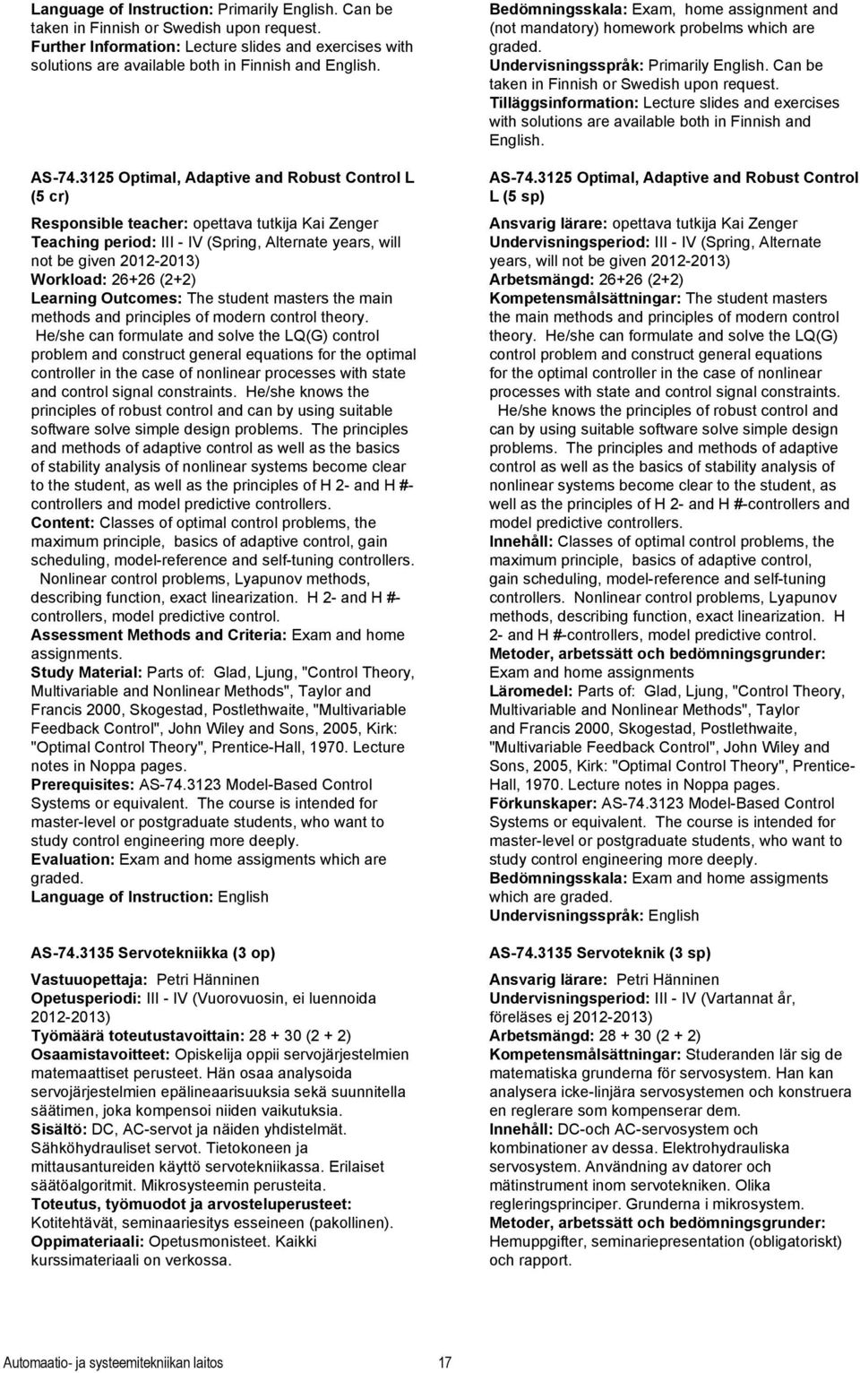 3125 Optimal, Adaptive and Robust Control L (5 cr) Responsible teacher: opettava tutkija Kai Zenger Teaching period: III - IV (Spring, Alternate years, will not be given 2012-2013) Workload: 26+26