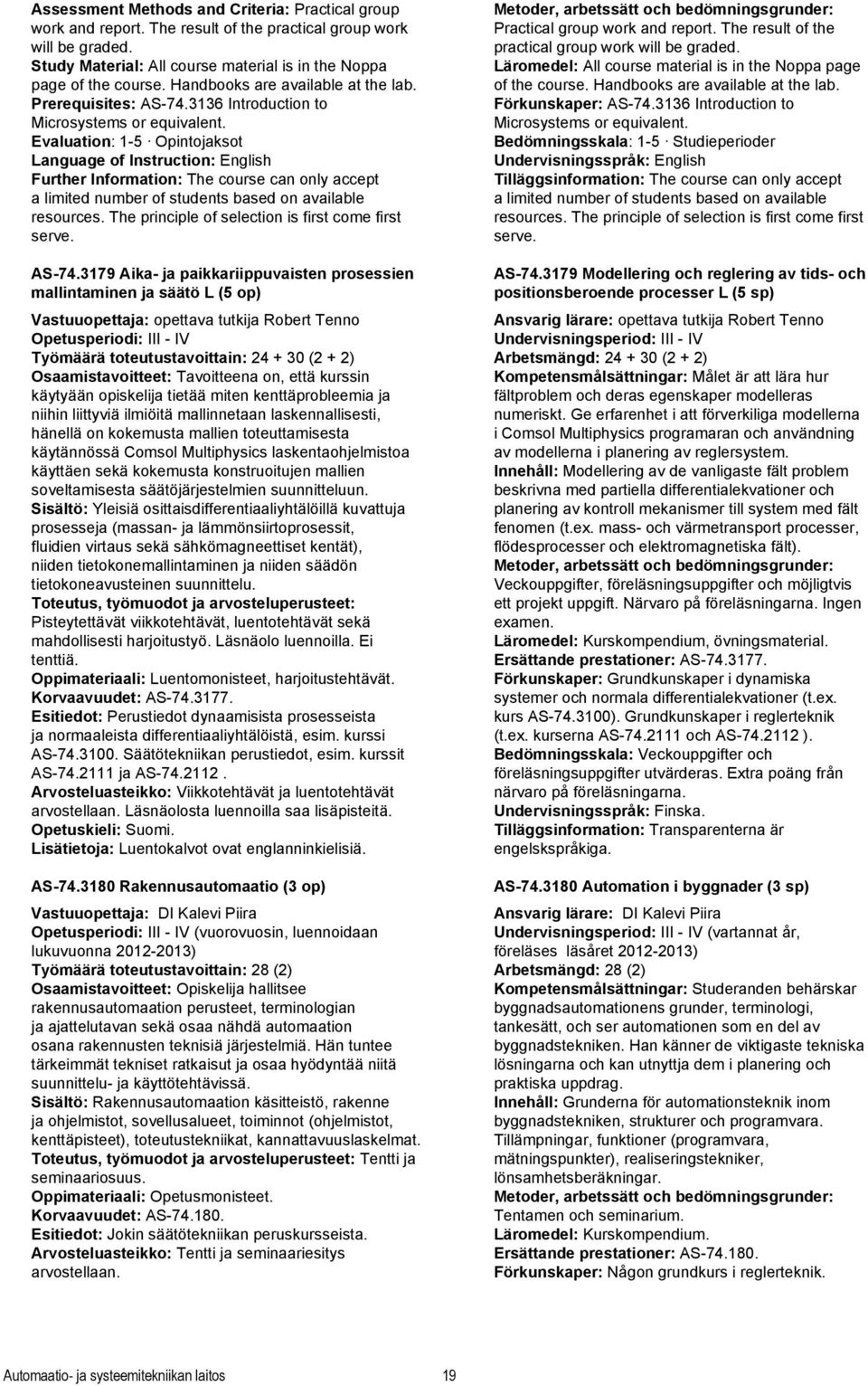 Evaluation: 1-5 Opintojaksot Language of Instruction: English Further Information: The course can only accept a limited number of students based on available resources.