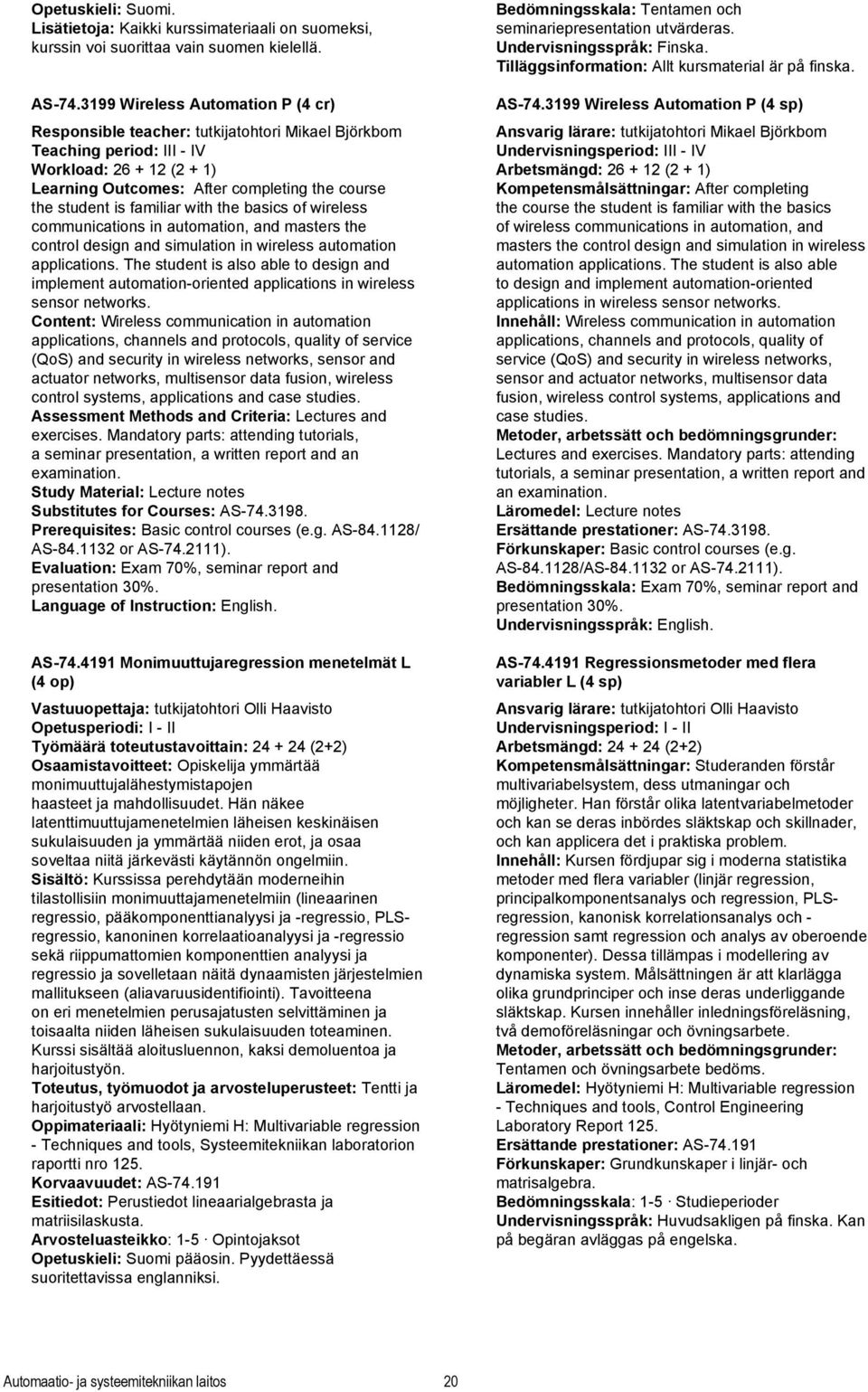 familiar with the basics of wireless communications in automation, and masters the control design and simulation in wireless automation applications.