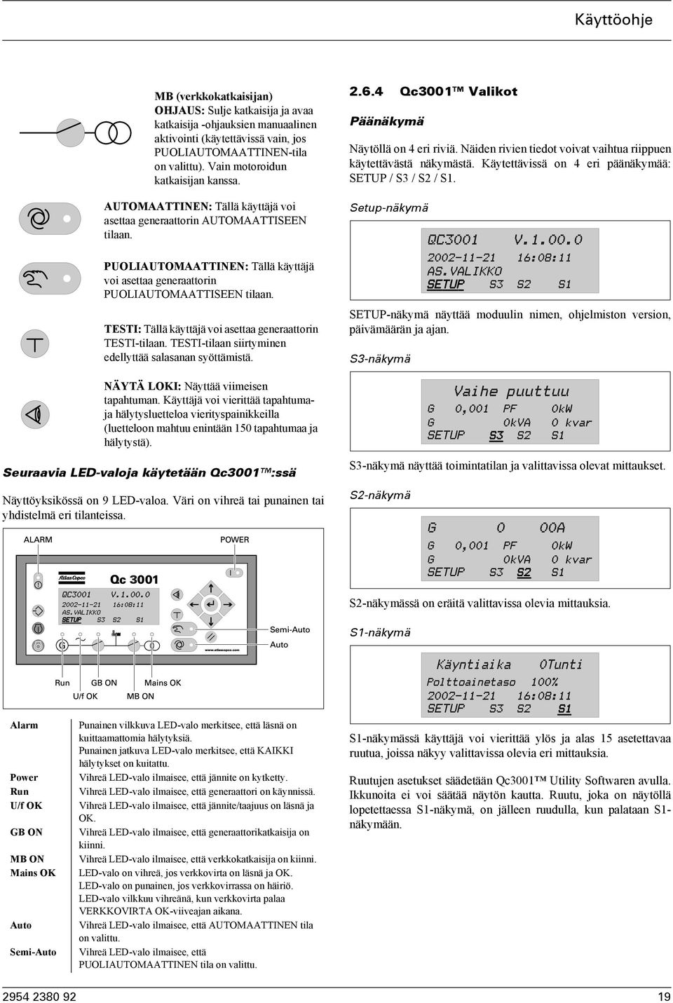 Näiden rivien tiedot voivat vaihtua riippuen käytettävästä näkymästä. Käytettävissä on 4 eri päänäkymää: SETUP / S3 / S2 / S1.