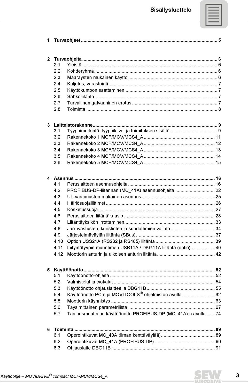 3 Rakennekoko 2 MCF/MCV/MCS4_A... 12 3.4 Rakennekoko 3 MCF/MCV/MCS4_A... 13 3.5 Rakennekoko 4 MCF/MCV/MCS4_A... 14 3.6 Rakennekoko 5 MCF/MCV/MCS4_A... 15 4 Asennus... 16 4.