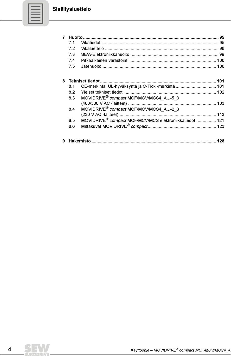 3 MOVIDRIVE compact MCF/MCV/MCS4_A...-5_3 (400/500 V AC -laitteet)... 103 8.4 MOVIDRIVE compact MCF/MCV/MCS4_A...-2_3 (230 V AC -laitteet)... 113 8.