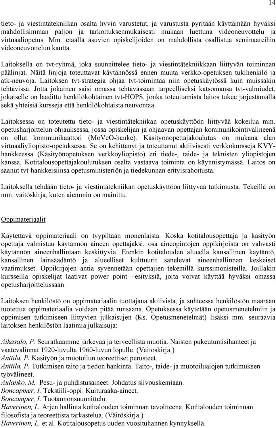 Laitoksella on tvt-ryhmä, joka suunnittelee tieto- ja viestintätekniikkaan liittyvän toiminnan päälinjat. Näitä linjoja toteuttavat käytännössä ennen muuta verkko-opetuksen tukihenkilö ja atk-neuvoja.