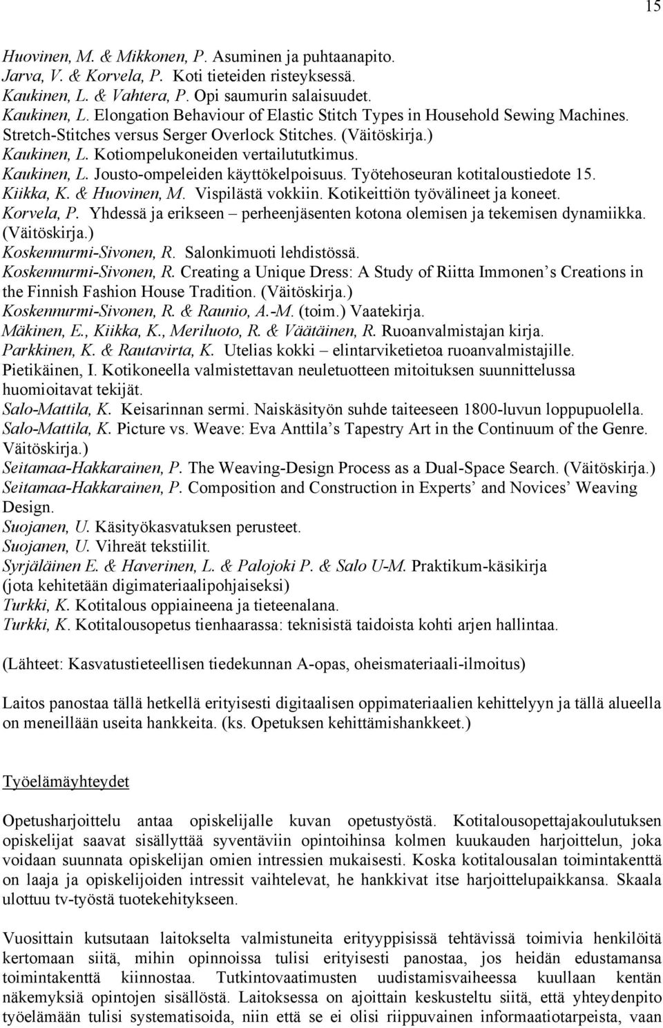 Kiikka, K. & Huovinen, M. Vispilästä vokkiin. Kotikeittiön työvälineet ja koneet. Korvela, P. Yhdessä ja erikseen perheenjäsenten kotona olemisen ja tekemisen dynamiikka. (Väitöskirja.