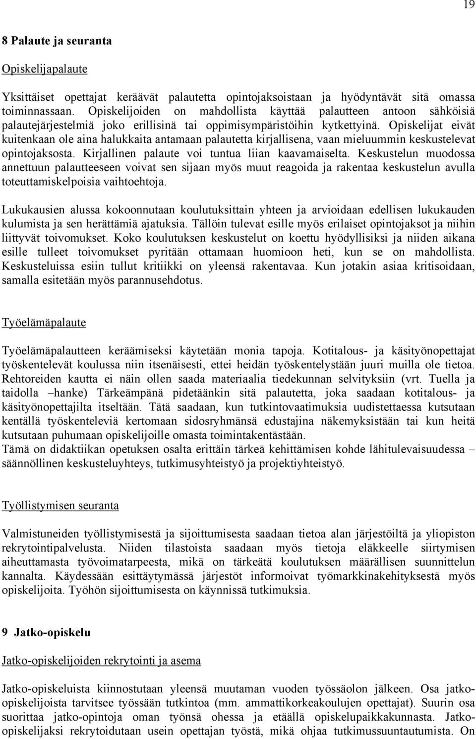 Opiskelijat eivät kuitenkaan ole aina halukkaita antamaan palautetta kirjallisena, vaan mieluummin keskustelevat opintojaksosta. Kirjallinen palaute voi tuntua liian kaavamaiselta.