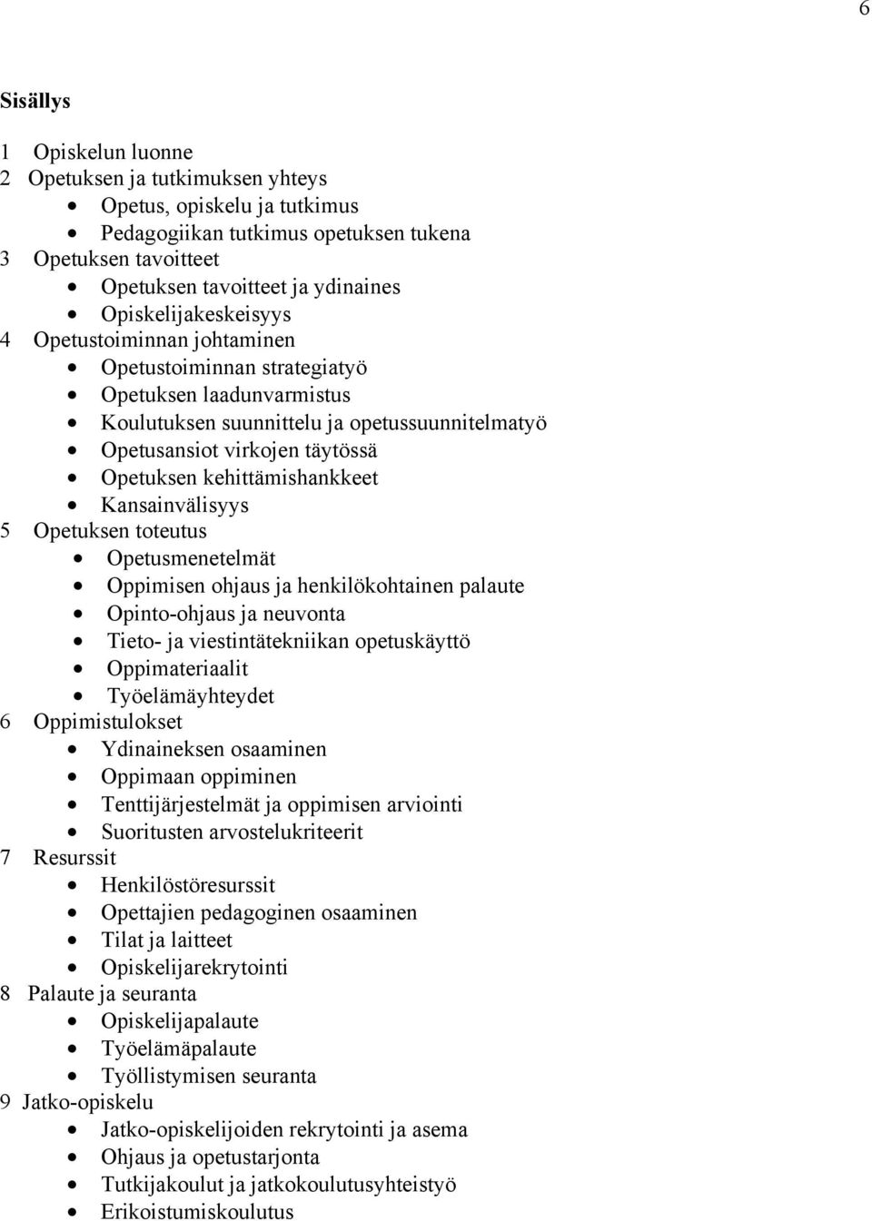 kehittämishankkeet Kansainvälisyys 5 Opetuksen toteutus Opetusmenetelmät Oppimisen ohjaus ja henkilökohtainen palaute Opinto-ohjaus ja neuvonta Tieto- ja viestintätekniikan opetuskäyttö