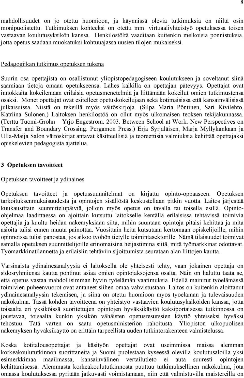 Henkilöstöltä vaaditaan kuitenkin melkoisia ponnistuksia, jotta opetus saadaan muokatuksi kohtuuajassa uusien tilojen mukaiseksi.