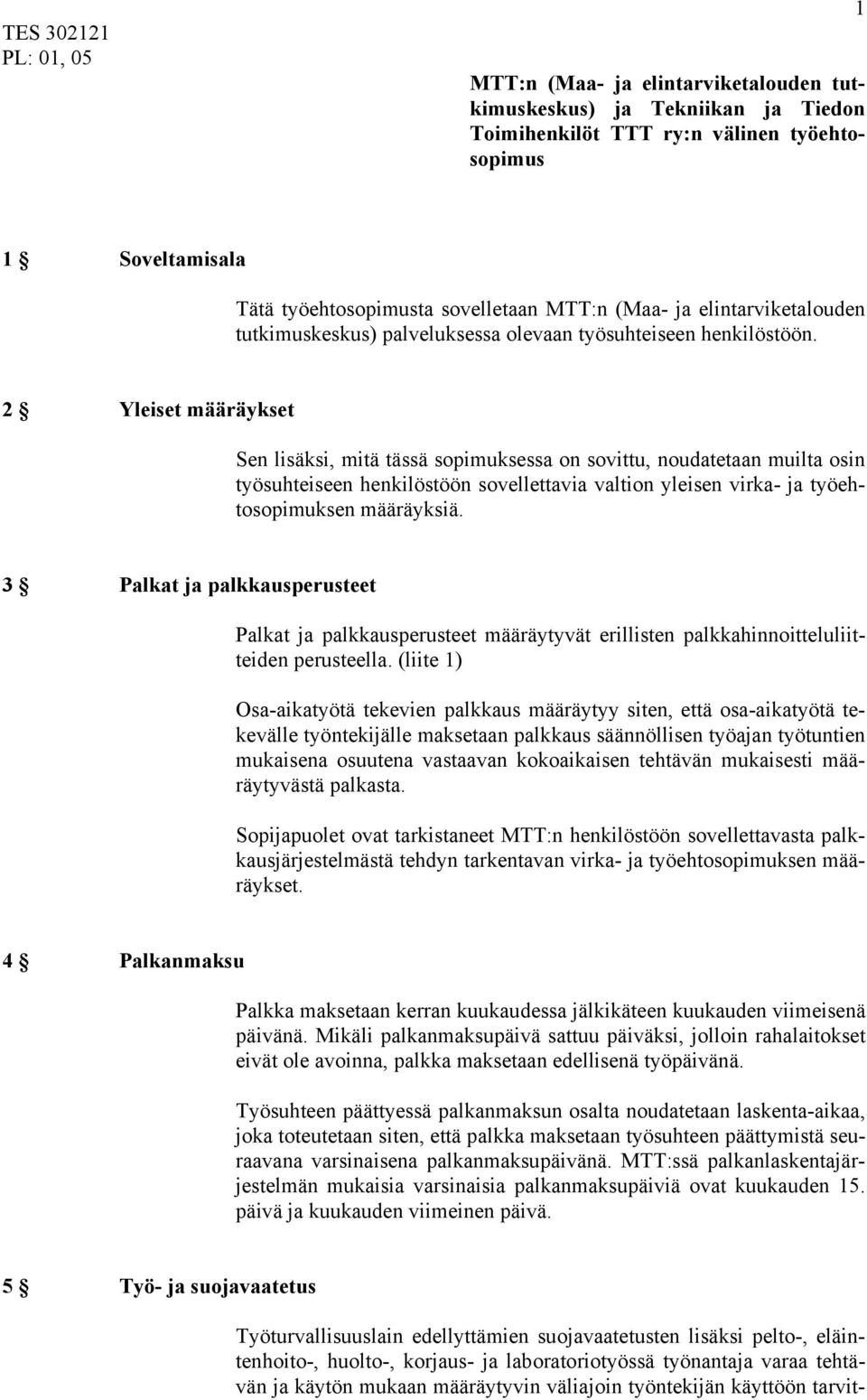 2 Yleiset määräykset Sen lisäksi, mitä tässä sopimuksessa on sovittu, noudatetaan muilta osin työsuhteiseen henkilöstöön sovellettavia valtion yleisen virka- ja työehtosopimuksen määräyksiä.