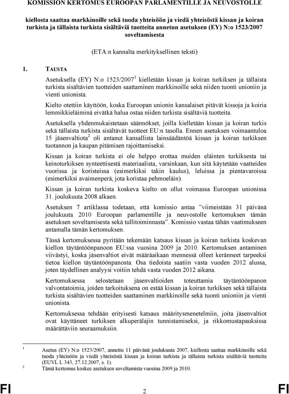 TAUSTA Asetuksella (EY) N:o 1523/2007 1 kielletään kissan ja koiran turkiksen ja tällaista turkista sisältävien tuotteiden saattaminen markkinoille sekä niiden tuonti unioniin ja vienti unionista.