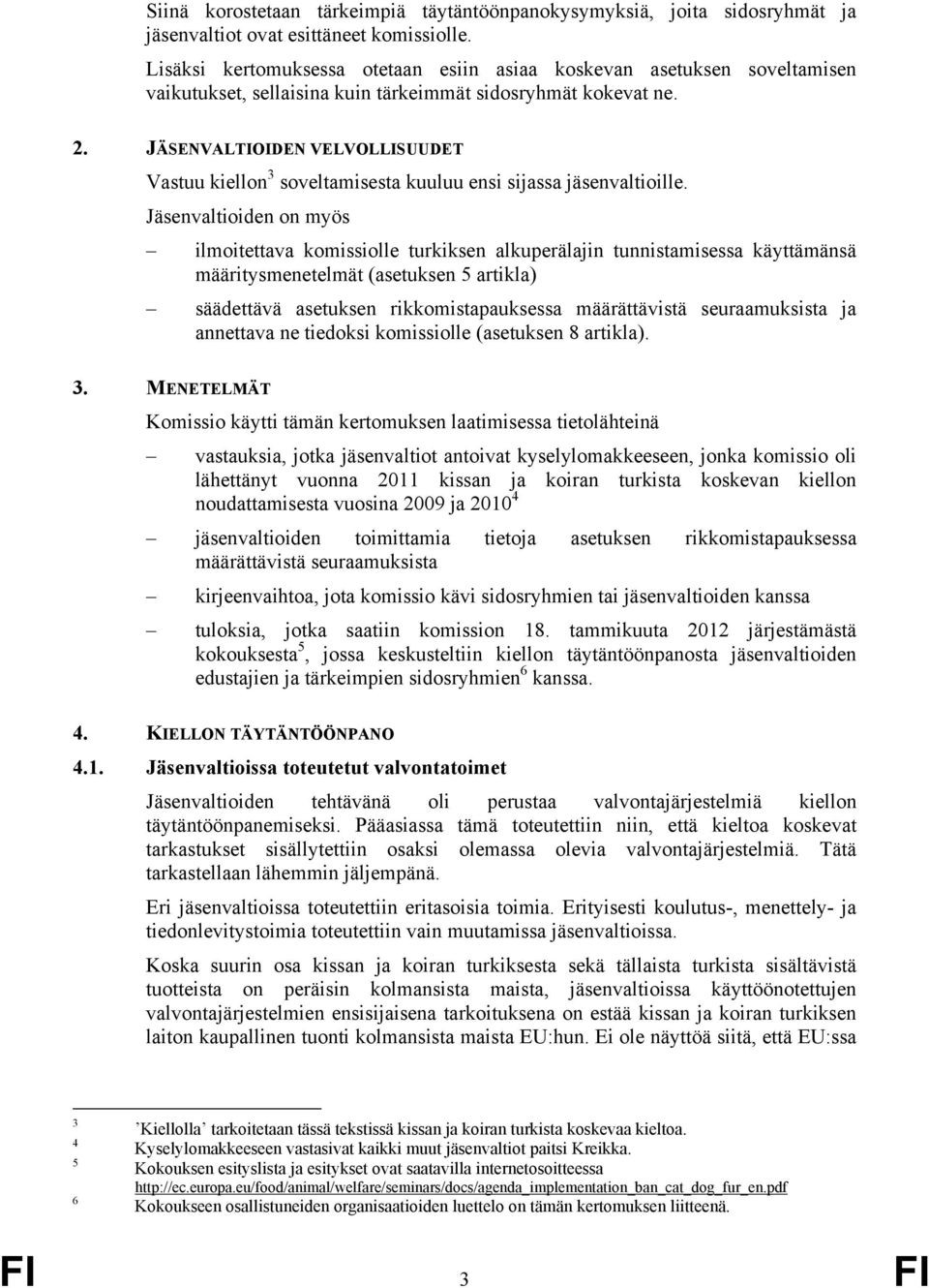 JÄSENVALTIOIDEN VELVOLLISUUDET Vastuu kiellon 3 soveltamisesta kuuluu ensi sijassa jäsenvaltioille.