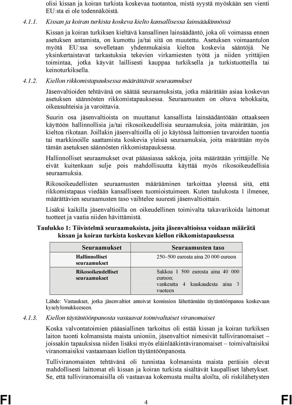 sitä on muutettu. Asetuksen voimaantulon myötä EU:ssa sovelletaan yhdenmukaisia kieltoa koskevia sääntöjä.