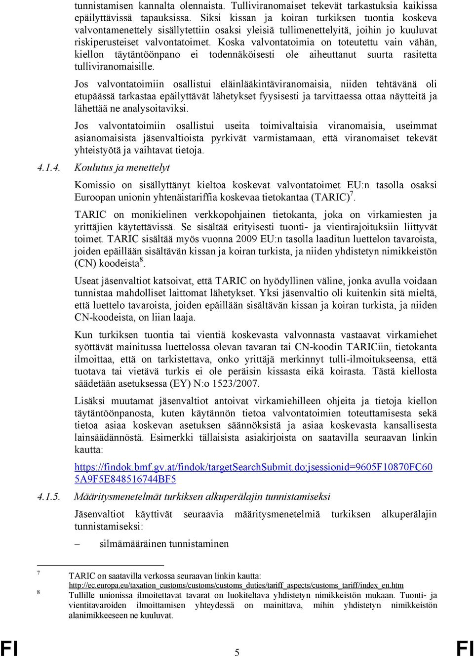 Koska valvontatoimia on toteutettu vain vähän, kiellon täytäntöönpano ei todennäköisesti ole aiheuttanut suurta rasitetta tulliviranomaisille.