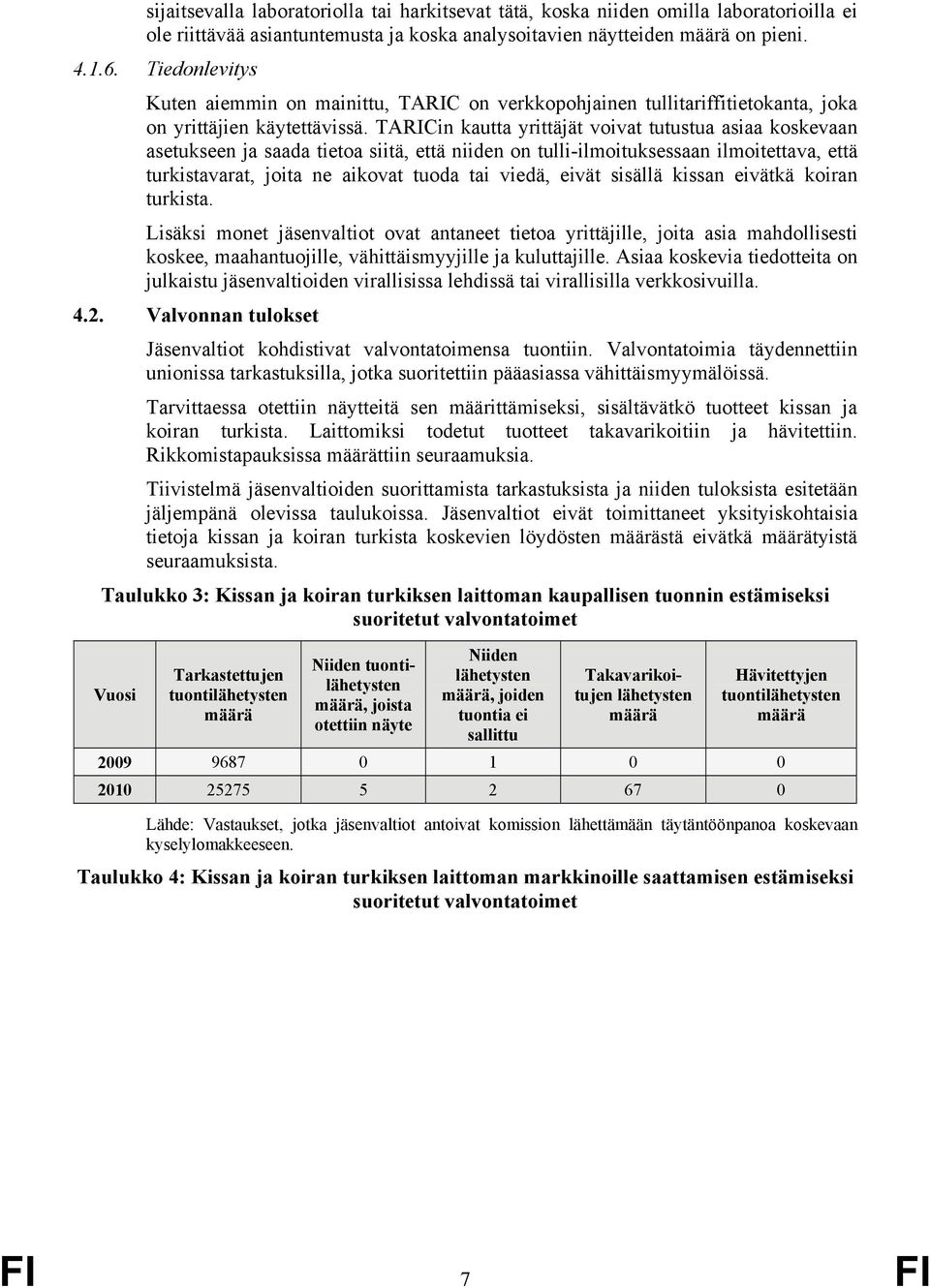 TARICin kautta yrittäjät voivat tutustua asiaa koskevaan asetukseen ja saada tietoa siitä, että niiden on tulli-ilmoituksessaan ilmoitettava, että turkistavarat, joita ne aikovat tuoda tai viedä,