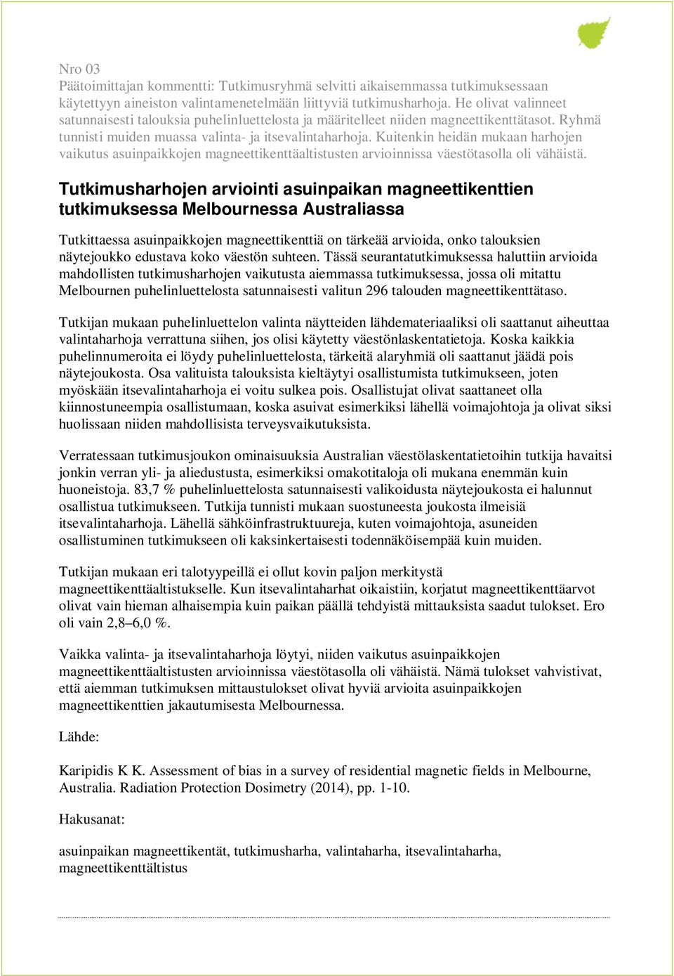 Kuitenkin heidän mukaan harhojen vaikutus asuinpaikkojen magneettikenttäaltistusten arvioinnissa väestötasolla oli vähäistä.