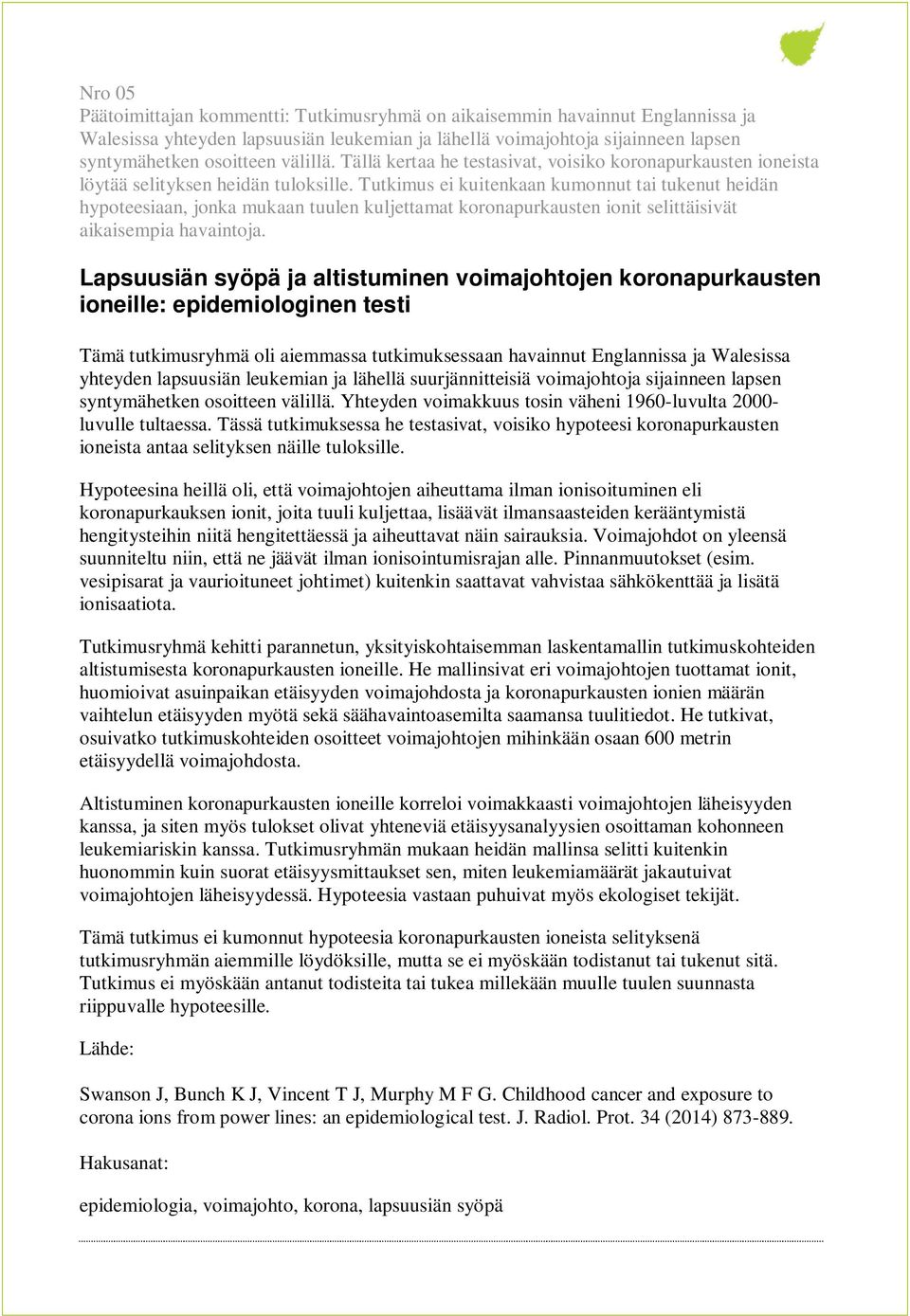 Tutkimus ei kuitenkaan kumonnut tai tukenut heidän hypoteesiaan, jonka mukaan tuulen kuljettamat koronapurkausten ionit selittäisivät aikaisempia havaintoja.