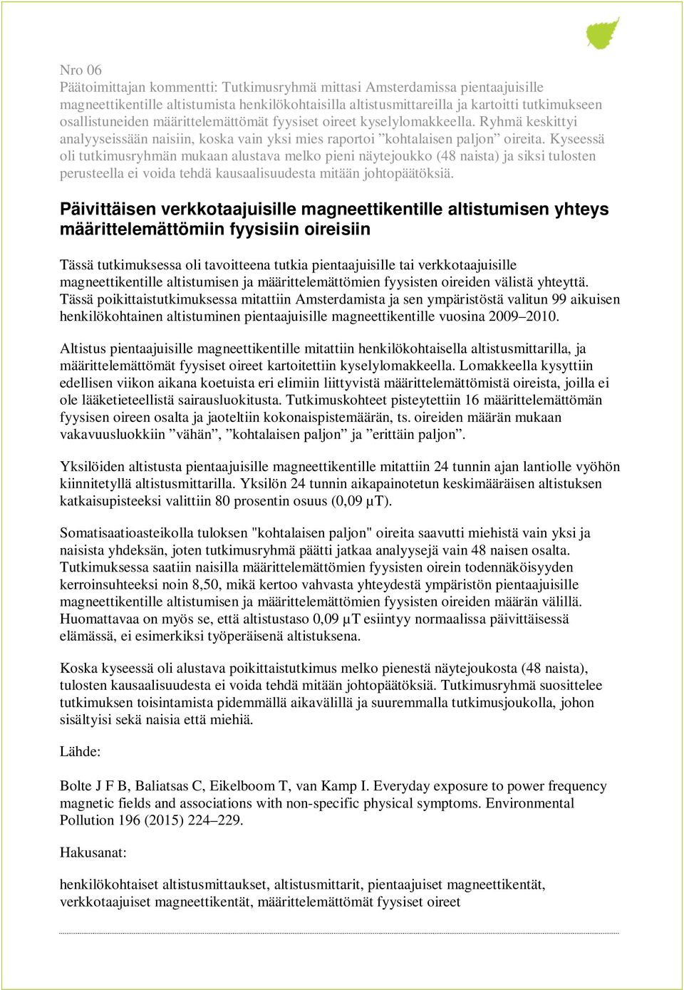 Kyseessä oli tutkimusryhmän mukaan alustava melko pieni näytejoukko (48 naista) ja siksi tulosten perusteella ei voida tehdä kausaalisuudesta mitään johtopäätöksiä.