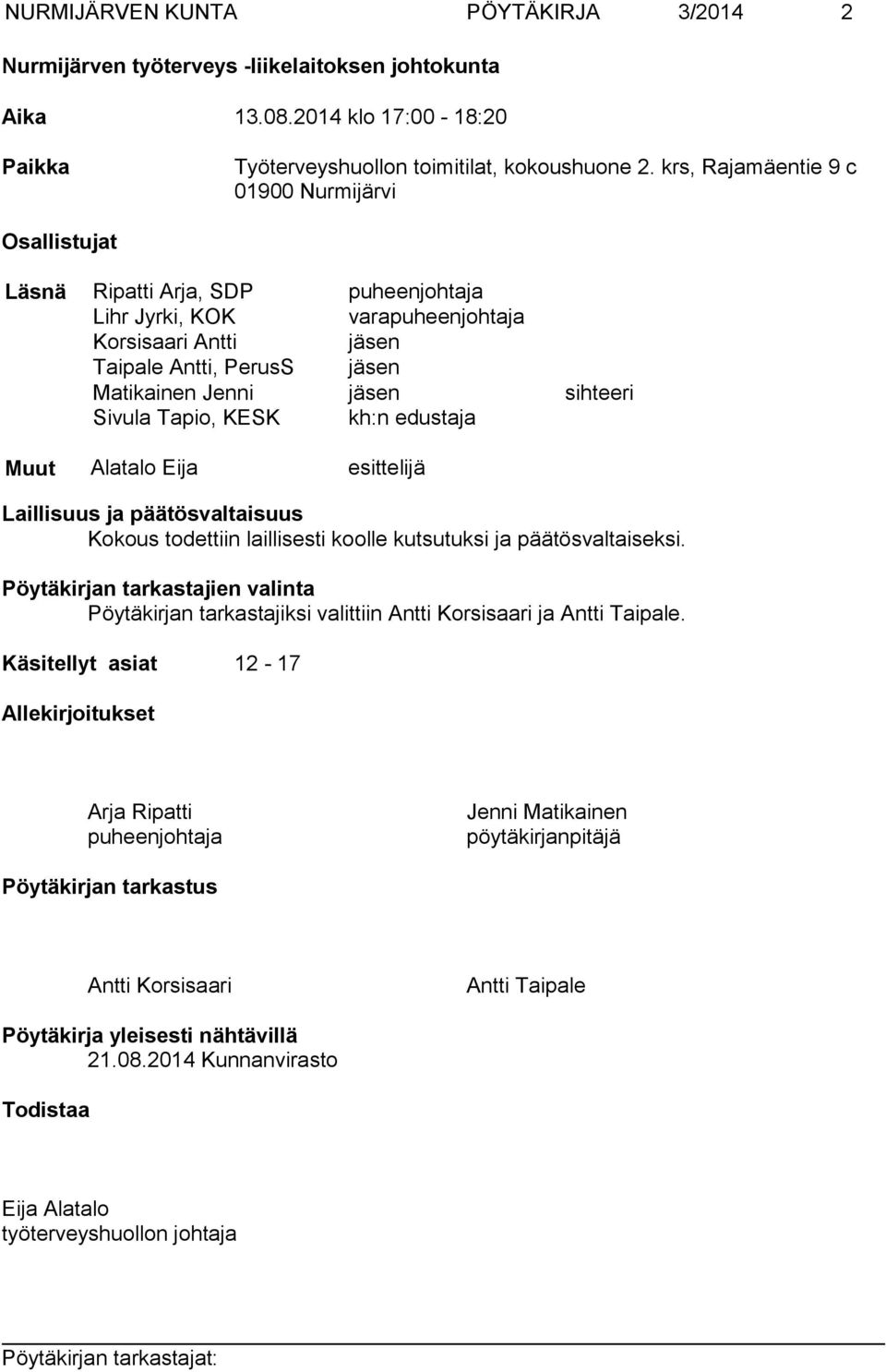 sihteeri Sivula Tapio, KESK kh:n edustaja Muut Alatalo Eija esittelijä Laillisuus ja päätösvaltaisuus Kokous todettiin laillisesti koolle kutsutuksi ja päätösvaltaiseksi.