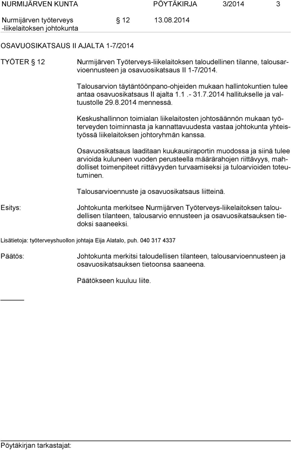 Talousarvion täytäntöönpano-ohjeiden mukaan hallintokuntien tulee an taa osavuosikatsaus II ajalta 1.1.- 31.7.2014 hallitukselle ja valtuus tol le 29.8.2014 mennessä.