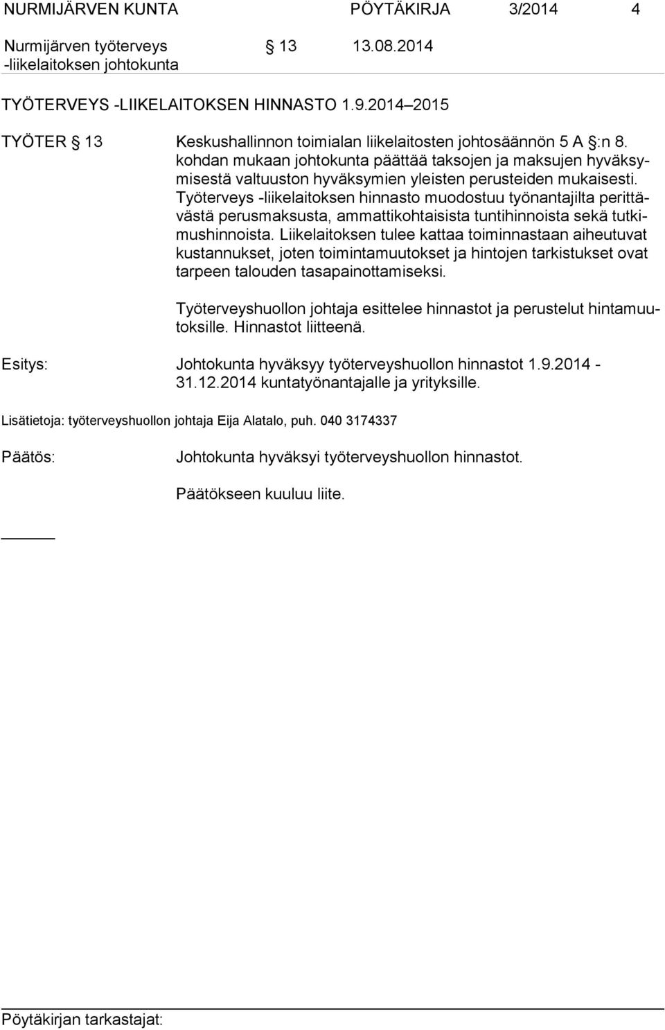 Työ ter veys -liikelaitoksen hinnasto muodostuu työnantajilta pe rit täväs tä perusmaksusta, ammattikohtaisista tuntihinnoista sekä tut kimus hin nois ta.