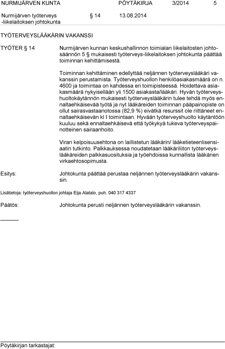 Toiminnan kehittäminen edellyttää neljännen työterveyslääkäri vakans sin perustamista. Työterveyshuollon henkilöasiakasmäärä on n. 4600 ja toimintaa on kahdessa eri toimipisteessä.