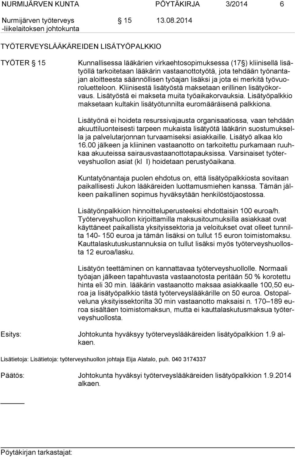 aloitteesta säännöllisen työajan lisäksi ja jota ei merkitä työ vuoro luet te loon. Kliinisestä lisätyöstä maksetaan erillinen li sätyökorvaus. Lisätyöstä ei makseta muita työaikakorvauksia.