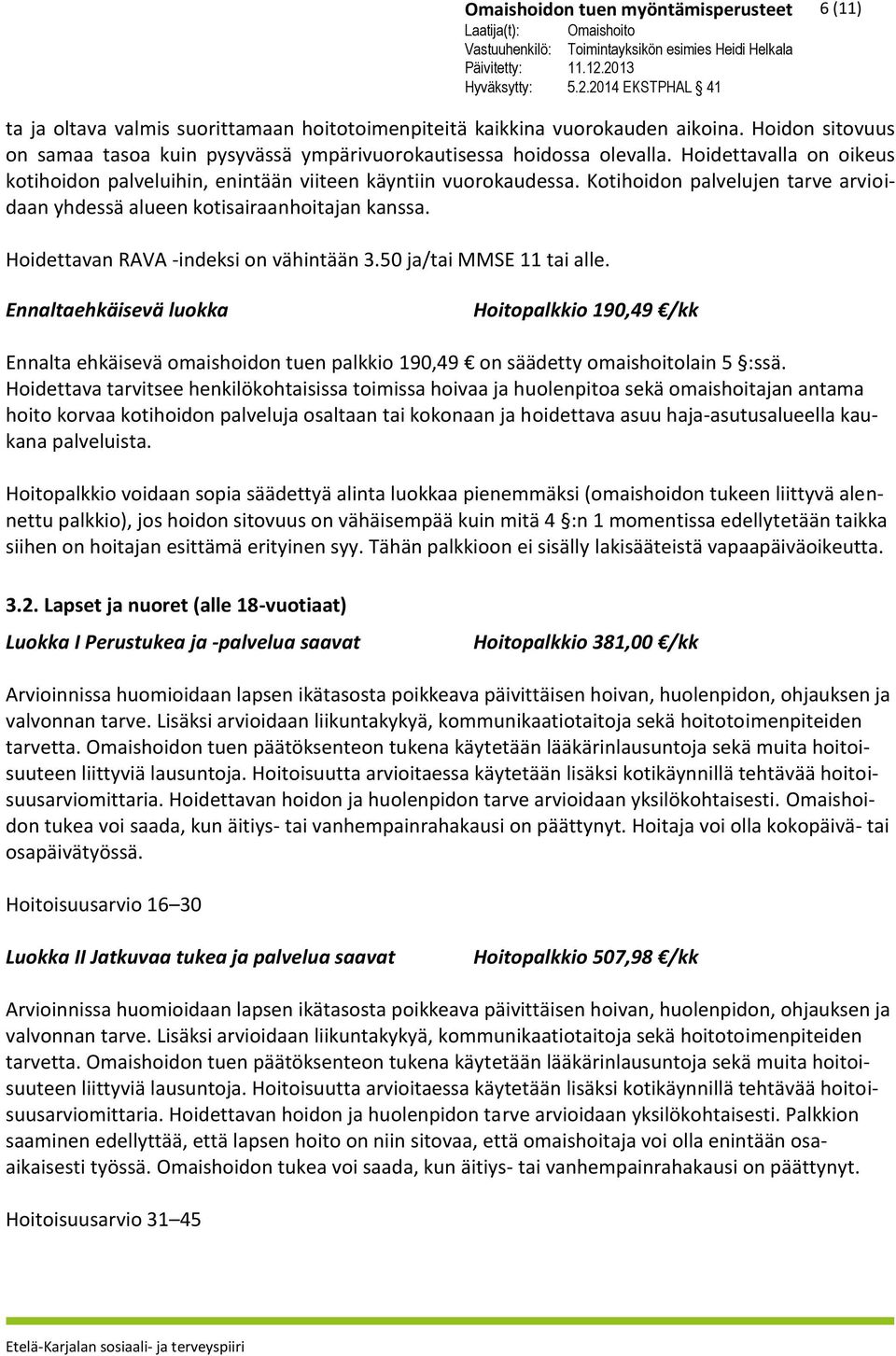 Kotihoidon palvelujen tarve arvioidaan yhdessä alueen kotisairaanhoitajan kanssa. Hoidettavan RAVA -indeksi on vähintään 3.50 ja/tai MMSE 11 tai alle.