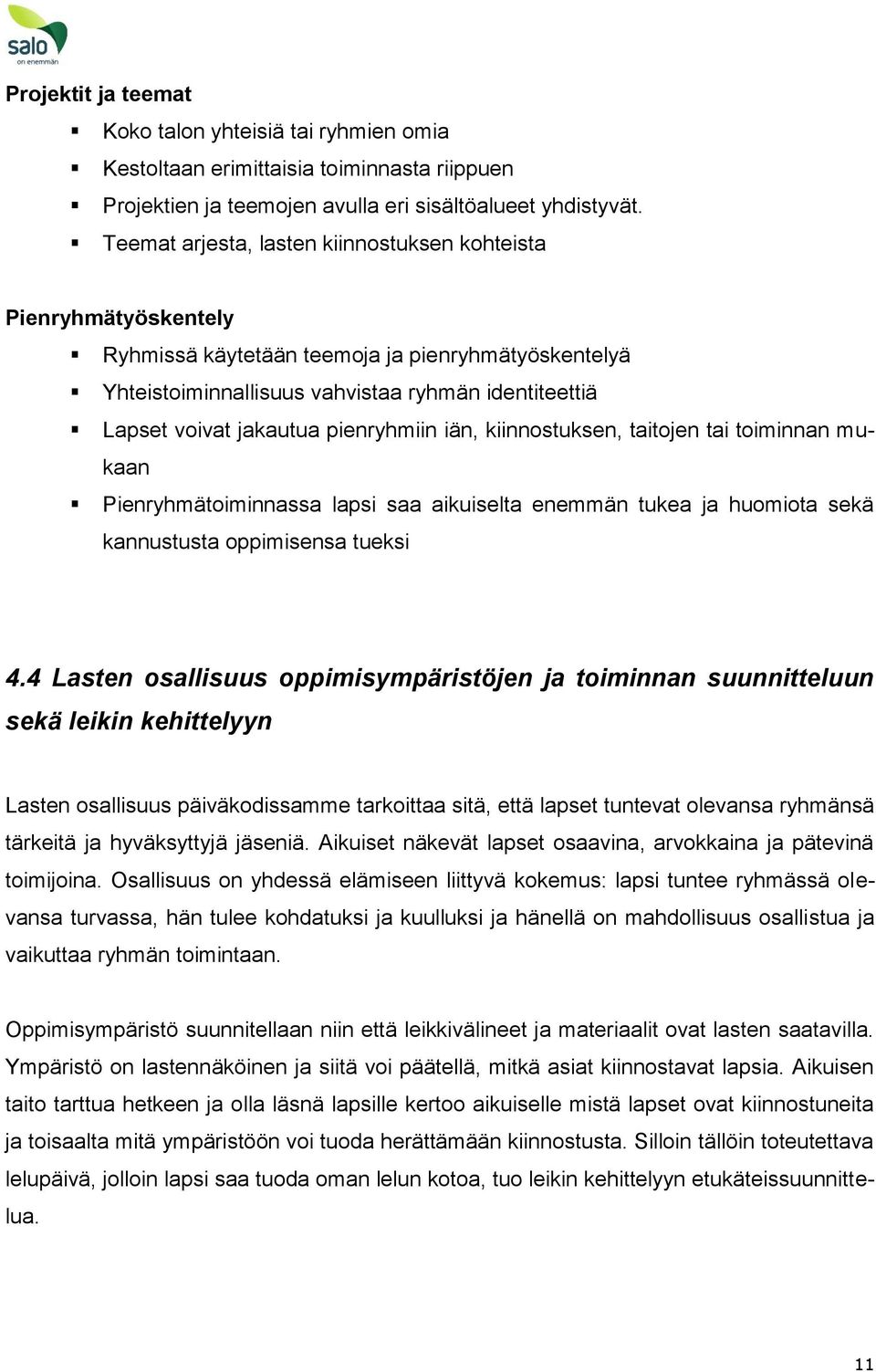 pienryhmiin iän, kiinnostuksen, taitojen tai toiminnan mukaan Pienryhmätoiminnassa lapsi saa aikuiselta enemmän tukea ja huomiota sekä kannustusta oppimisensa tueksi 4.