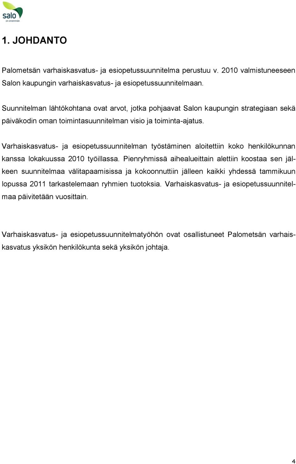 Varhaiskasvatus- ja esiopetussuunnitelman työstäminen aloitettiin koko henkilökunnan kanssa lokakuussa 2010 työillassa.