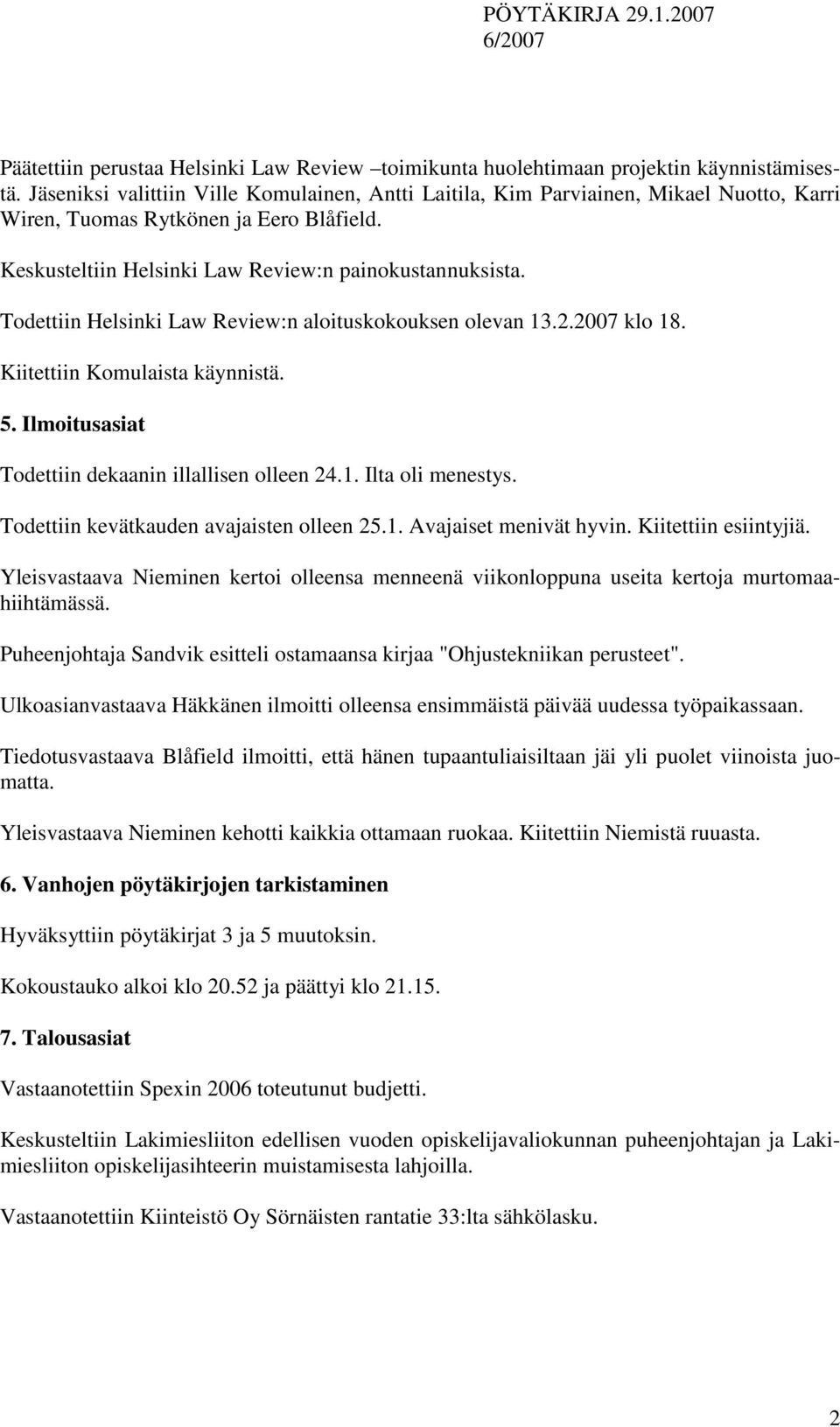 Todettiin Helsinki Law Review:n aloituskokouksen olevan 13.2.2007 klo 18. Kiitettiin Komulaista käynnistä. 5. Ilmoitusasiat Todettiin dekaanin illallisen olleen 24.1. Ilta oli menestys.