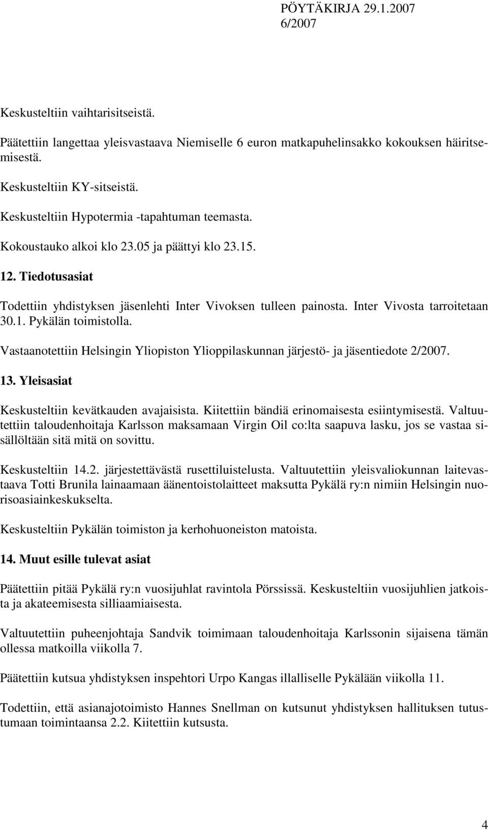 Inter Vivosta tarroitetaan 30.1. Pykälän toimistolla. Vastaanotettiin Helsingin Yliopiston Ylioppilaskunnan järjestö- ja jäsentiedote 2/2007. 13. Yleisasiat Keskusteltiin kevätkauden avajaisista.