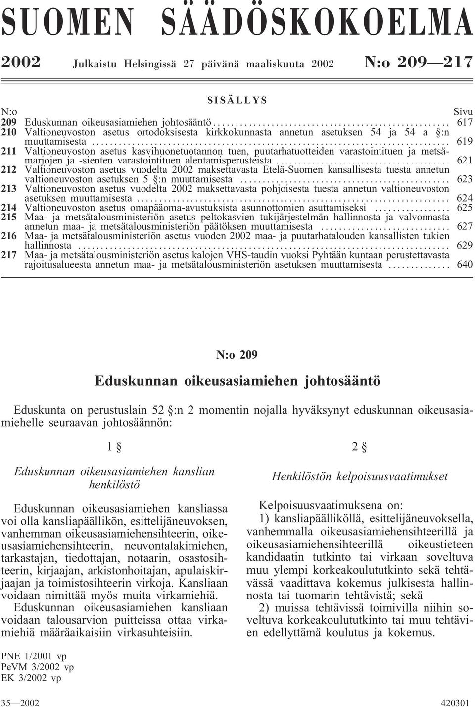 .. 619 211 Valtioneuvoston asetus kasvihuonetuotannon tuen, puutarhatuotteiden varastointituen ja metsämarjojen ja -sienten varastointituen alentamisperusteista.