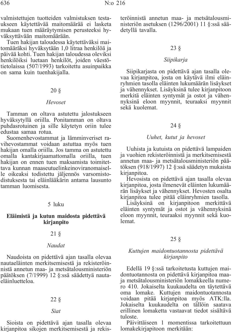 Tuen hakijan taloudessa oleviksi henkilöiksi luetaan henkilöt, joiden väestötietolaissa (507/1993) tarkoitettu asuinpaikka on sama kuin tuenhakijalla.