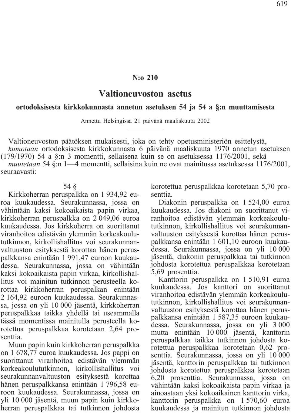 1176/2001, sekä muutetaan 54 :n 1 4 momentti, sellaisina kuin ne ovat mainitussa asetuksessa 1176/2001, seuraavasti: 54 Kirkkoherran peruspalkka on 1 934,92 euroa kuukaudessa.