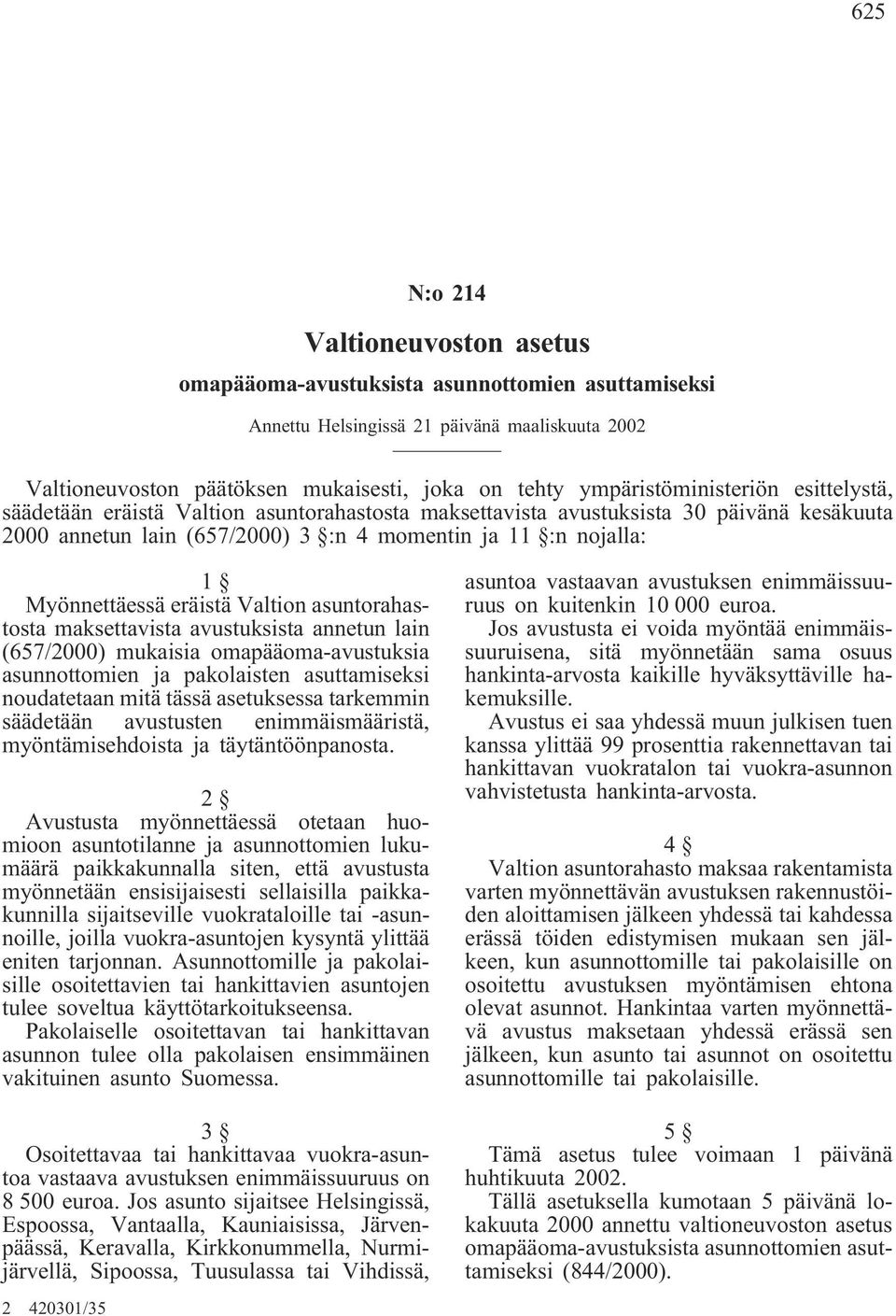 Myönnettäessä eräistä Valtion asuntorahastosta maksettavista avustuksista annetun lain (657/2000) mukaisia omapääoma-avustuksia asunnottomien ja pakolaisten asuttamiseksi noudatetaan mitä tässä