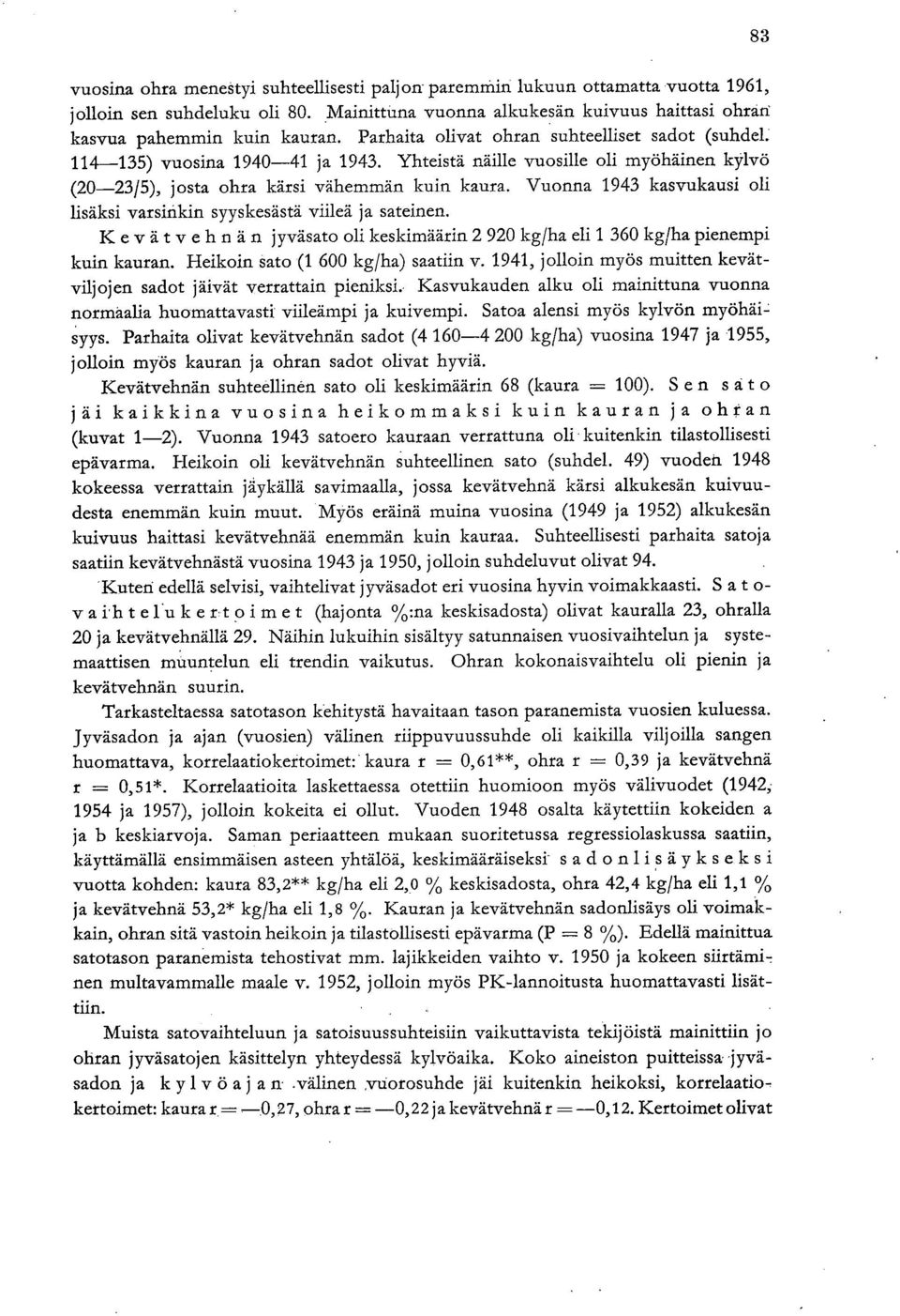 Vuonna 1943 kasvukausi oli lisäksi varsinkin syyskesästä viileä ja sateinen. K evät v ehnän jyväsato oli keskimäärin 2 920 kg/ha eli 1 360 kg/ha pienempi kuin kauran.