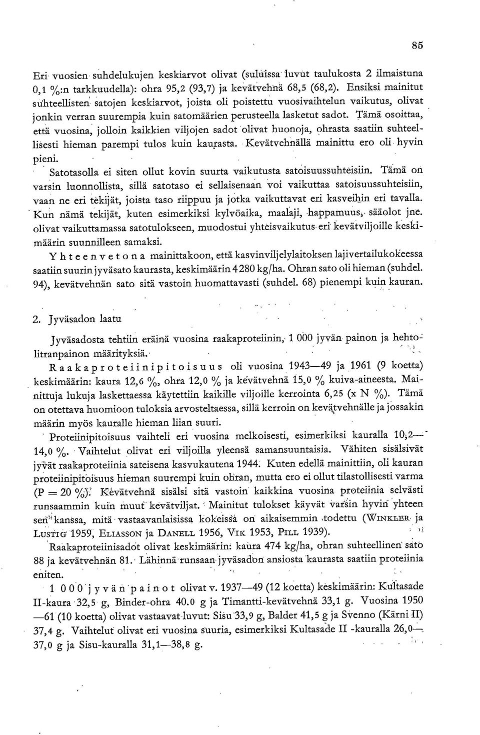 Tämä osoittaa, että vuosina, jolloin kaikkien viljojen sadot olivat huonoja, ohrasta saatiin suhteellisesti hieman parempi tulos kuin kaurasta. Kevätvehnällä mainittu ero oli hyvin pieni.